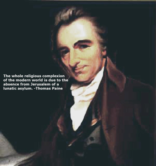 thomas paine - The whole religious complexion of the modern world is due to the absence from Jerusalem of a lunatic asylum. Thomas Paine