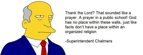 god has no place within these walls simpsons - Thank the Lord? That sounded a prayer. A prayer in a public school! God has no place within these walls, just facts don't have a place within an organized religion Superintendent Chalmers