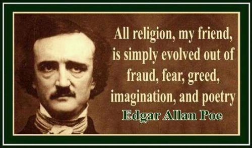 edgar allan poe - All religion, my friend, is simply evolved out of fraud, fear, greed, imagination, and poetry Edgar Allan Poe