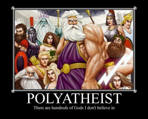we are all atheist - Polyatheist There are hundreds of Gods I don't believe in