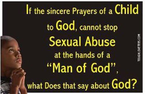 human behavior - If the sincere Prayers of a Child to God, cannot stop Sexual Abuse at the hands of a "Man of God", what Does that say about God? Tough Ciftees.Com