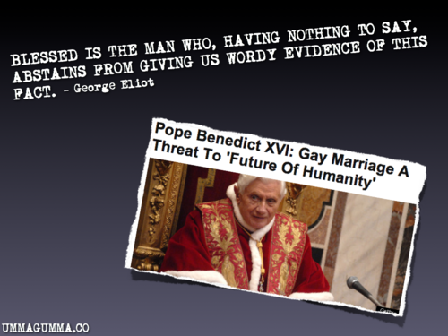 photo caption - Blessed Is The Man Who, Having Nothing To Say, Abstains Prom Giving Us Wordy Evidence Of This Fact. George Eliot Pope Benedict Xvi Gay Marriage A Threat To 'Future Of Humanity' Ummagumma.Co
