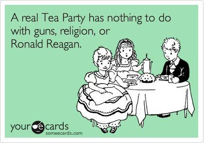 happy 30th birthday ecard - A real Tea Party has nothing to do with guns, religion, or Ronald Reagan. youre cards someecards.com