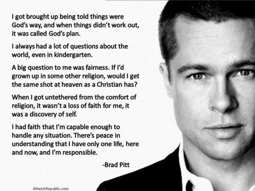 brad pitt quotes - I got brought up being told things were God's way, and when things didn't work out, it was called God's plan. I always had a lot of questions about the world, even in kindergarten. A big question to me was fairness. If I'd grown up in s