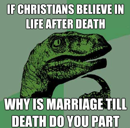 memes about environment - If Christians Believe In Life After Death Why Is Marriage Till Death Do You Part