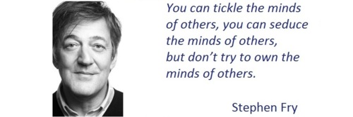 You can tickle the minds of others, you can seduce the minds of others, but don't try to own the minds of others. Stephen Fry