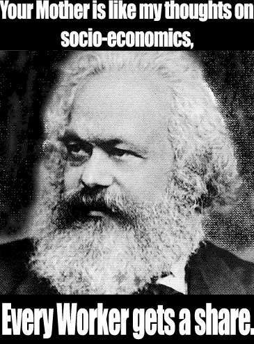 karl marx - Your Mother is my thoughts on socioeconomics, Every Worker gets a