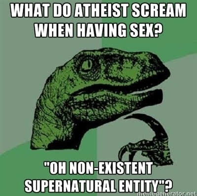 funny question - What Do Atheist Scream When Having Sex "Oh NonExistent Supernatural Entity"? R atonnet