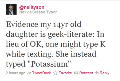 lesbian post - Neil deGrasse Tyson Evidence my 14yr old daughter is geekliterate In lieu of Ok, one might type K while texting. She instead typed "Potassium" 2 hours ago via TweetDeck Favorite 13 Retweet