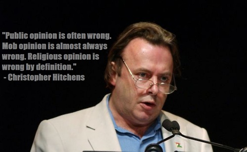 christopher hitchens - "Public opinion is often wrong. Mob opinion is almost always wrong. Religious opinion is wrong by definition." Christopher Hitchens