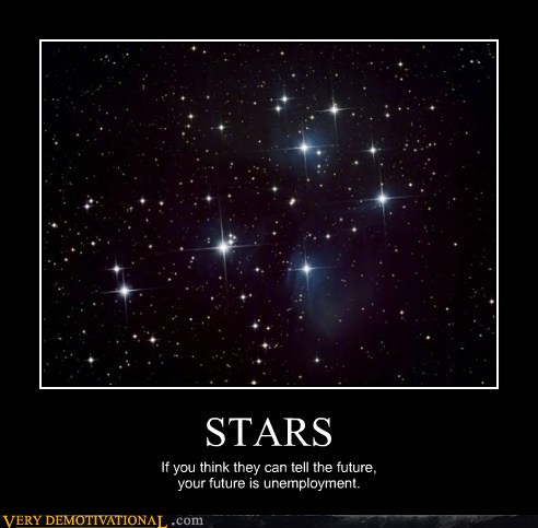 stars astronomy meme - Stars If you think they can tell the future, your future is unemployment. Very Demotivational.com