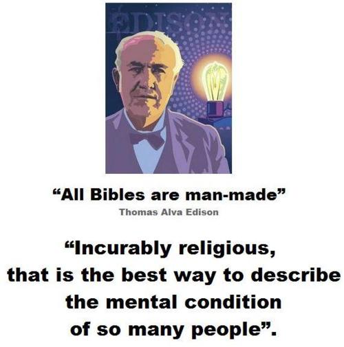 human behavior - "All Bibles are manmade" Thomas Alva Edison "Incurably religious, that is the best way to describe the mental condition of so many people.