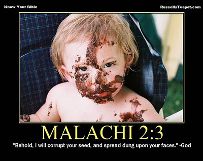 silly bible quotes - Know Your Bible Russells Teapot.com Malachi "Behold, I will corrupt your seed, and spread dung upon your faces." God
