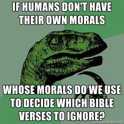 memes philosoraptor - If Humans Don'T Have Their Own Morals Whose Morals Do We Use To Decide Which Bible Verses To Ignore? memegenerator.net