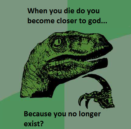 demigod meme - When you die do you become closer to god... Because you no longer exist?