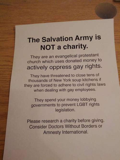 The Salvation Army is Not a charity. They are an evangelical protestant church which uses donated money to actively oppress gay rights. They have threatened to close tens of thousands of New York soup kitchens if they are forced to adhere to civil rights…