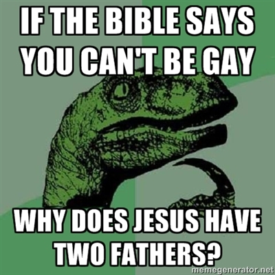 cock blocked - If The Bible Says You Can'T Be Gay Why Does Jesus Have Two Fathers? memegenerator.net