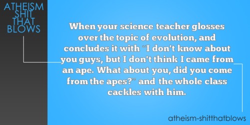 quotes of wisdom - Atheism That Blows When your science teacher glosses over the topic of evolution, and concludes it with "I don't know about you guys, but I don't think I came from an ape. What about you, did you come from the apes? and the whole class 