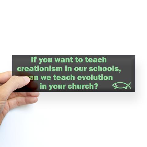 bumper sticker - If you want to teach creationism in our schools, an we teach evolution in your church?