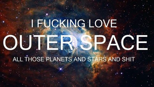 universe - Lfucking Love Outer Space All Those Planets And Stars And Shit