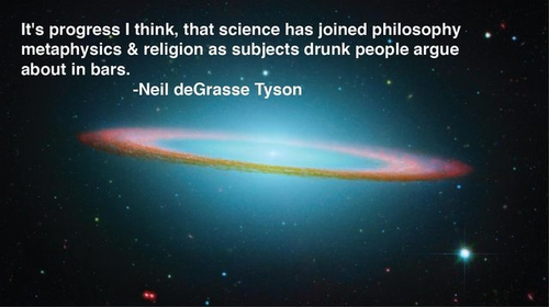 atmosphere - It's progress I think, that science has joined philosophy metaphysics & religion as subjects drunk people argue about in bars. Neil deGrasse Tyson