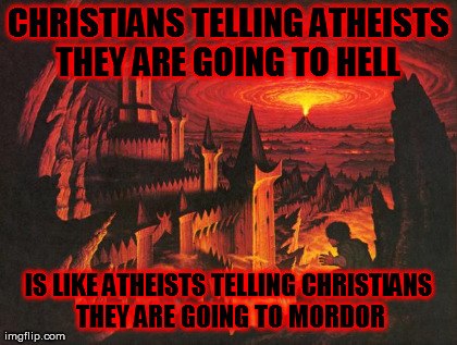 poster - Christianstelling Atheists They Are Going To Hell Is Atheists Telling Christians They Are Going To Mordor imgflip.com