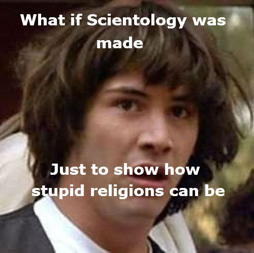 conspiracy keanu meme - What if Scientology was made Just to show how stupid religions can be