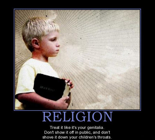 brainwashing kids with religion - Religion Treat it it's your genitalia. Dont show it off in public, and don't shove it down your children's throats.