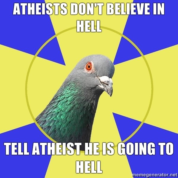 religion pigeon memes - Atheists Dont Believe In Hell Tell Atheist He Is Going To Hell memegenerator.net