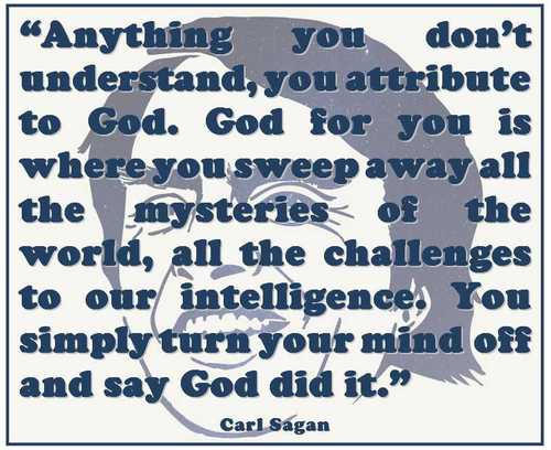 handwriting - "Anything you don't understand, you attribute to God. God for you is where you sweep away all the mysteries of the world, all the challenges to our intelligence, You simply turn your mind off and say God did it. Carl Sagan