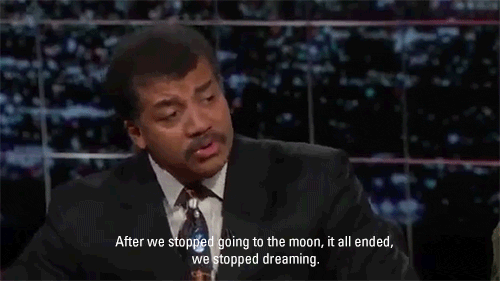 neil degrasse tyson haters - After we stopped going to the moon, it all ended, we stopped dreaming.