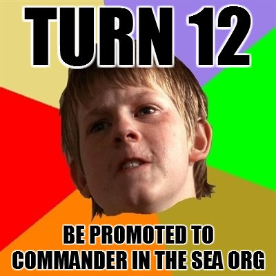 i m not 12 im 13 - Turn 12 Be Promoted To Commander In The Sea Org