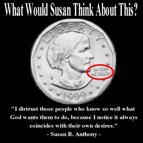 coin - What Would Susan Think About This? "I distrust those people who know so well what God wants them to do, because I notice it always coincides with their own desires." Susan B. Anthony