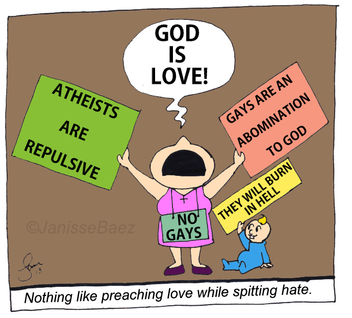 cartoon - God Is Atheists Love! Are Repulsive Gays Are An Abomination To God They Will Burn In Hell 'No' Gays Nothing preaching love while spitting hate.