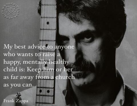 frank zappa quotes on love - My best advice to anyone who wants to raise a happy, mentally healthy child is Keep him or her as far away from a church as you can. Frank Zappa