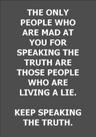 people who believe their own lies - The Only People Who Are Mad At You For Speaking The Truth Are Those People Who Are Living A Lie. Keep Speaking The Truth.