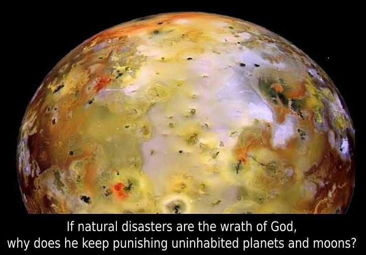 io moon - If natural disasters are the wrath of God, why does he keep punishing uninhabited planets and moons?