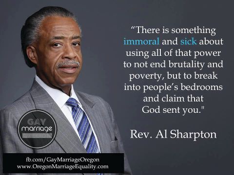 photo caption - "There is something immoral and sick about using all of that power to not end brutality and poverty, but to break into people's bedrooms and claim that God sent you." Cn marriage Rev. Al Sharpton fb.comGay Marriage Oregon