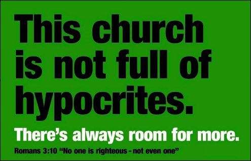 christian hypocrite - This church is not full of hypocrites. There's always room for more. Romans "No one is righteous not even one"