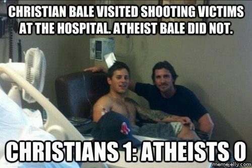 christian bale atheist bale - Christian Bale Visited Shooting Victims At The Hospital Atheist Bale Did Not. Christians 1 Atheists O memejelly.com