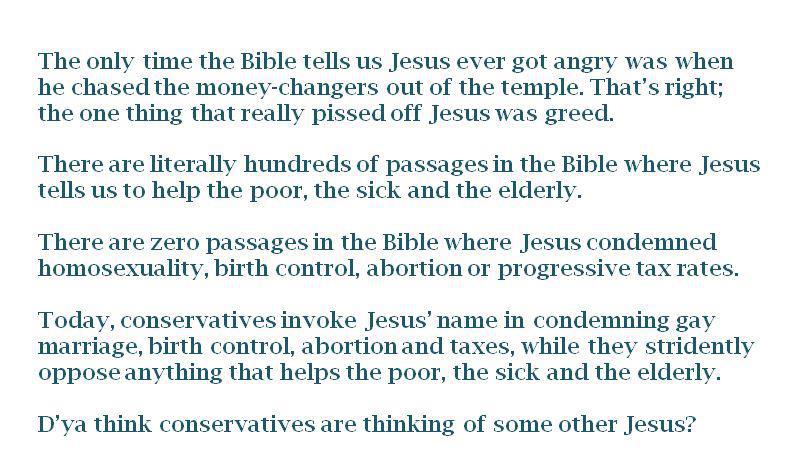 angle - The only time the Bible tells us Jesus ever got angry was when he chased the moneychangers out of the temple. That's right; the one thing that really pissed off Jesus was greed. There are literally hundreds of passages in the Bible where Jesus tel