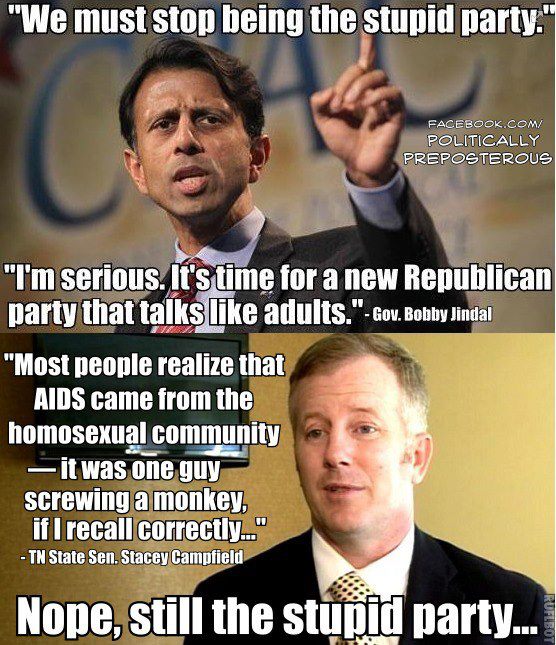 party of stupid jindal - "We must stop being the stupid party." Facebook.Com Politically Preposterous "I'm serious. It's time for a new Republican party that talks adults." Gov. Bobby Jindal "Most people realize that Aids came from the homosexual communit