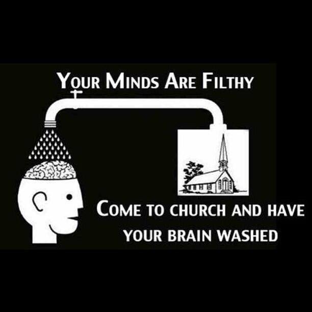 church brainwashing - Your Minds Are Filthy Come To Church And Have Your Brain Washed