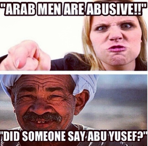 arab memes - "Arab Men Are Abusive!! Did Someone Say Abu Yusef?"