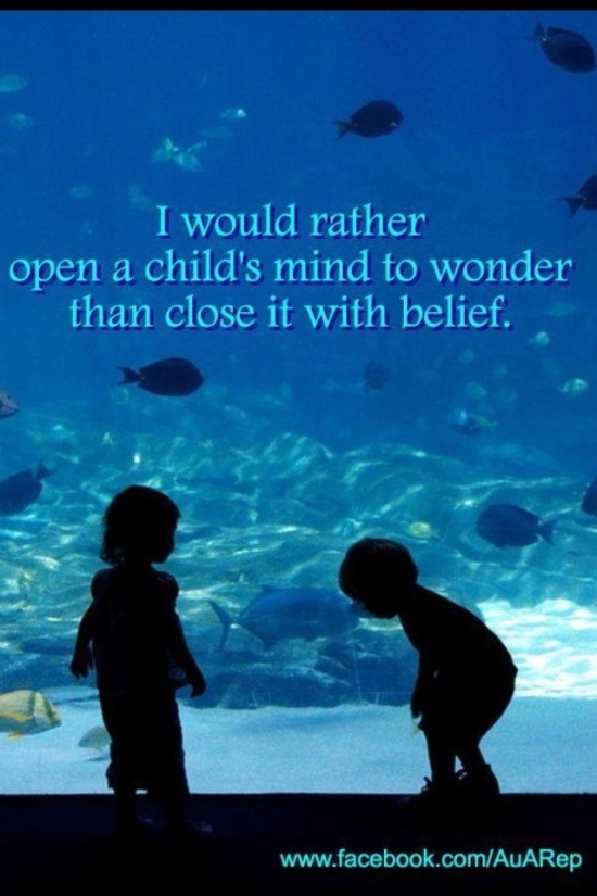 water - I would rather open a child's mind to wonder than close it with belief. Rep