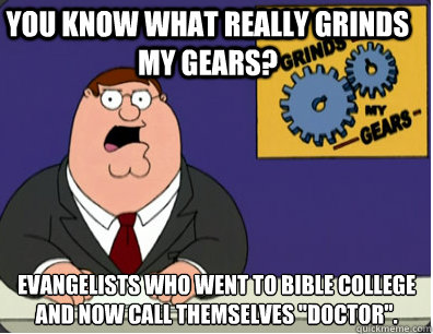impractical jokers memes - You Know What Really Grinds My Gears Crimis Gears Evangelists Who Went To Bible College And Now Call Themselves "Doctor". memac