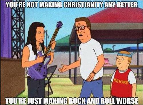 king of the hill christian rock - You'Re Not Making Christianity Any Better Rezoice You'Re Just Making Rock And Roll Worse