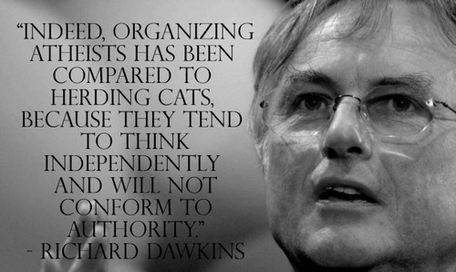 quotes about change - "Indeed, Organizing Atheists Has Been Compared To Herding Cats, Because They Tend To Think Independently And Will Not Conform To Authority." Richard Dawkins