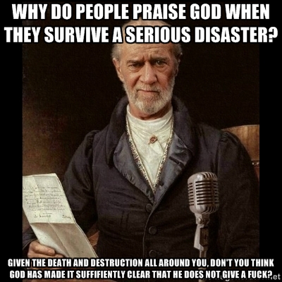 guys named todd meme - Why Do People Praise God When They Survive Aserious Disaster? Given The Death And Destruction All Around You, Don'T You Think God Has Made It Suffifiently Clear That He Does Not Give A Fuck?