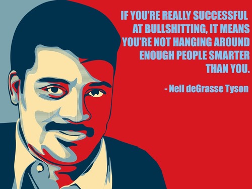 neil degrasse tyson - If You'Re Really Successful At Bullshitting, It Means You'Re Not Hanging Around Enough People Smarter Than You. Neil deGrasse Tyson